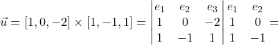 \dpi{120} \small \vec{u}=\left [ 1,0,-2 \right ]\times \left [1,-1,1 \right ]=\begin{vmatrix} e_{1} & e_{2} & e_{3}\\ 1 & 0 & -2\\ 1 & -1 & 1 \end{vmatrix}\begin{matrix} e_{1} &e_{2} \\ 1 & 0\\ 1& -1 \end{matrix}=